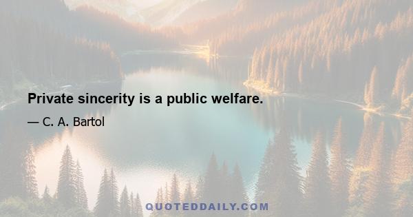 Private sincerity is a public welfare.