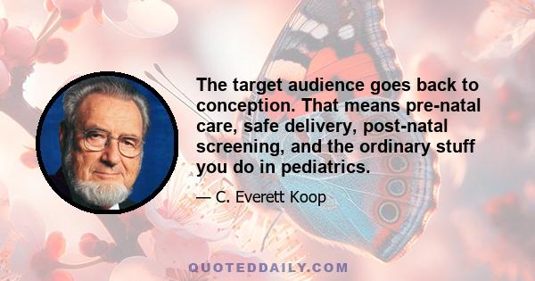 The target audience goes back to conception. That means pre-natal care, safe delivery, post-natal screening, and the ordinary stuff you do in pediatrics.