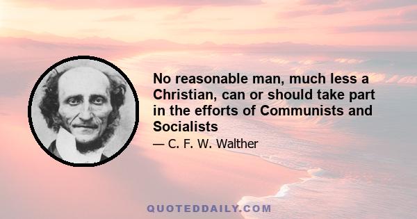 No reasonable man, much less a Christian, can or should take part in the efforts of Communists and Socialists