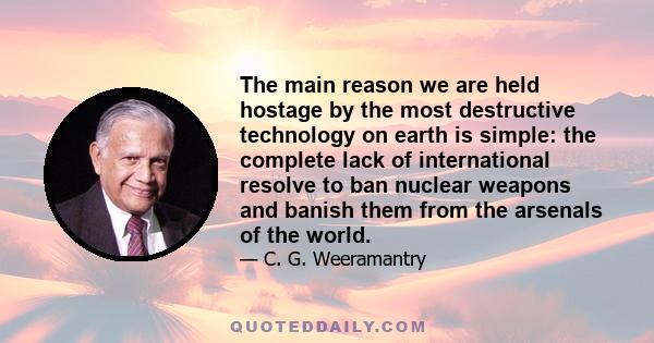 The main reason we are held hostage by the most destructive technology on earth is simple: the complete lack of international resolve to ban nuclear weapons and banish them from the arsenals of the world.