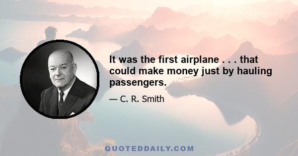 It was the first airplane . . . that could make money just by hauling passengers.