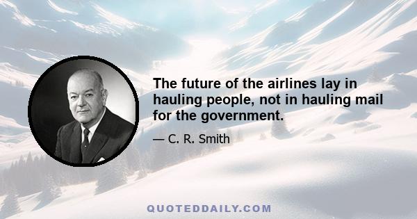 The future of the airlines lay in hauling people, not in hauling mail for the government.