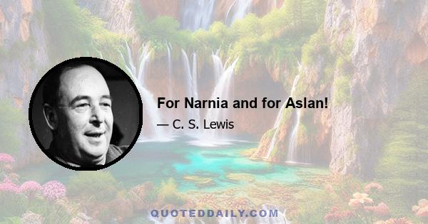 For Narnia and for Aslan!