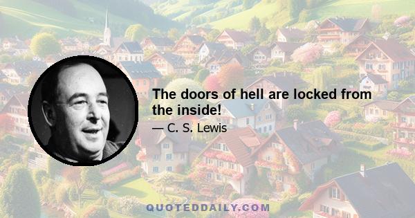 The doors of hell are locked from the inside!