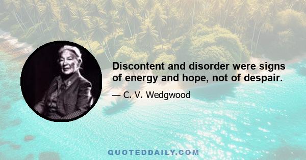 Discontent and disorder were signs of energy and hope, not of despair.