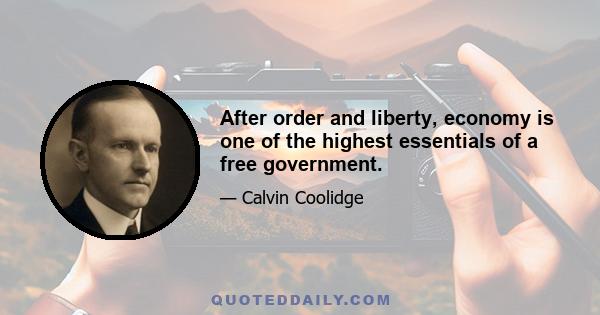 After order and liberty, economy is one of the highest essentials of a free government.