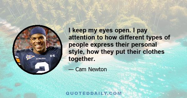 I keep my eyes open. I pay attention to how different types of people express their personal style, how they put their clothes together.