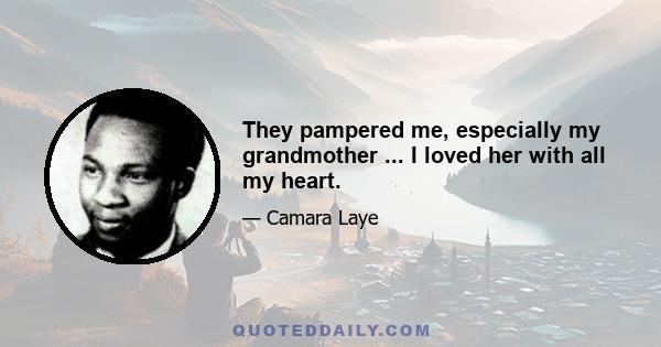 They pampered me, especially my grandmother ... I loved her with all my heart.