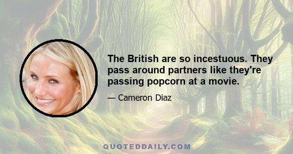 The British are so incestuous. They pass around partners like they're passing popcorn at a movie.