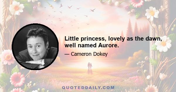 Little princess, lovely as the dawn, well named Aurore.