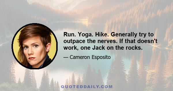 Run. Yoga. Hike. Generally try to outpace the nerves. If that doesn't work, one Jack on the rocks.