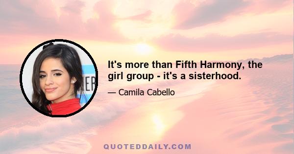 It's more than Fifth Harmony, the girl group - it's a sisterhood.