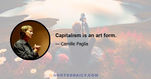 Capitalism is an art form.