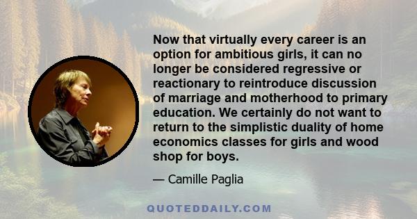 Now that virtually every career is an option for ambitious girls, it can no longer be considered regressive or reactionary to reintroduce discussion of marriage and motherhood to primary education. We certainly do not