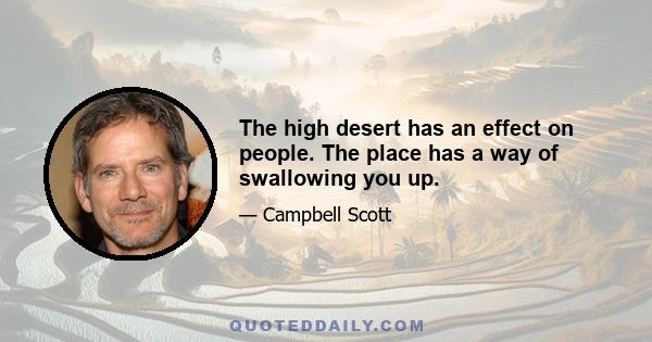 The high desert has an effect on people. The place has a way of swallowing you up.