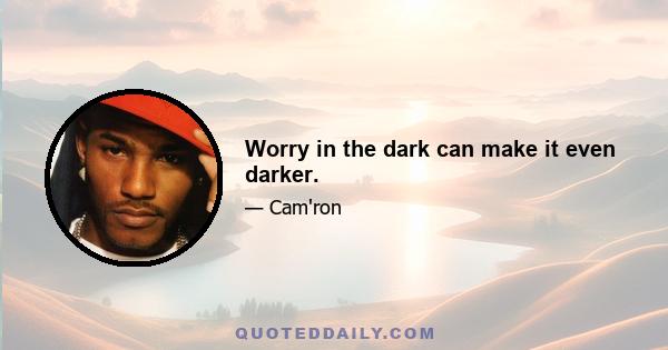 Worry in the dark can make it even darker.