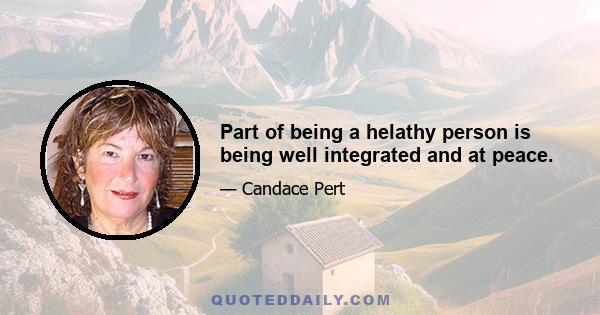 Part of being a helathy person is being well integrated and at peace.