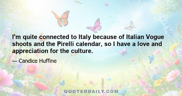 I'm quite connected to Italy because of Italian Vogue shoots and the Pirelli calendar, so I have a love and appreciation for the culture.