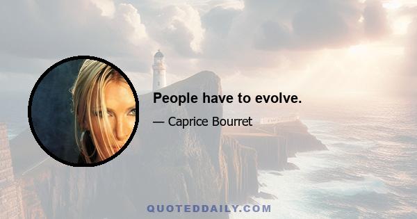 People have to evolve.