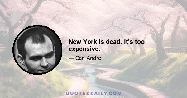 New York is dead. It's too expensive.