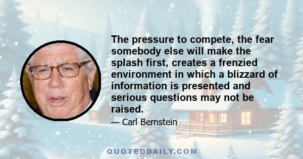 The pressure to compete, the fear somebody else will make the splash first, creates a frenzied environment in which a blizzard of information is presented and serious questions may not be raised.