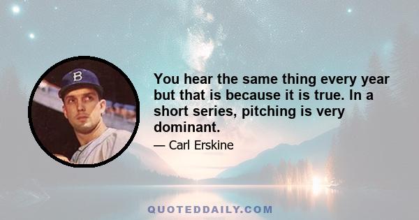 You hear the same thing every year but that is because it is true. In a short series, pitching is very dominant.