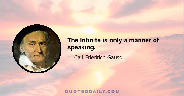 The Infinite is only a manner of speaking.