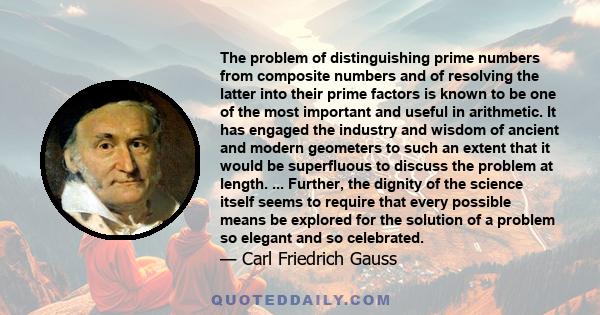 The problem of distinguishing prime numbers from composite numbers and of resolving the latter into their prime factors is known to be one of the most important and useful in arithmetic. It has engaged the industry and