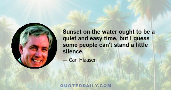 Sunset on the water ought to be a quiet and easy time, but I guess some people can't stand a little silence.