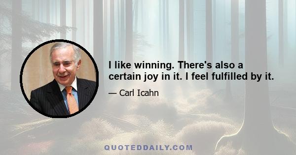 I like winning. There's also a certain joy in it. I feel fulfilled by it.
