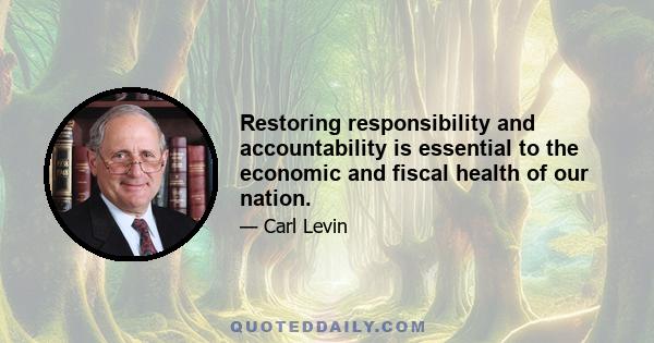 Restoring responsibility and accountability is essential to the economic and fiscal health of our nation.