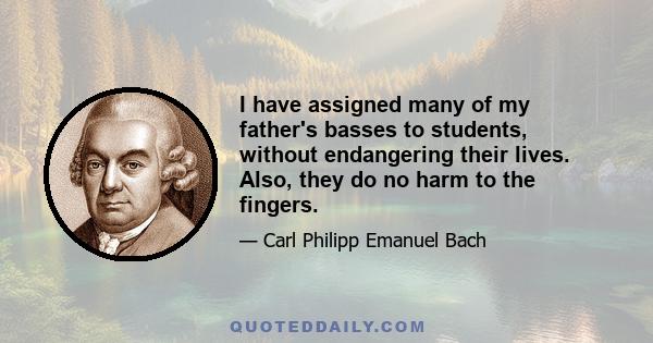 I have assigned many of my father's basses to students, without endangering their lives. Also, they do no harm to the fingers.