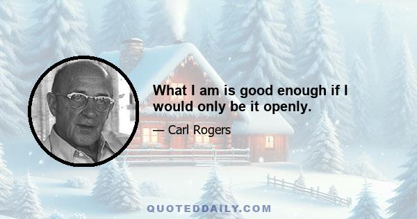 What I am is good enough if I would only be it openly.