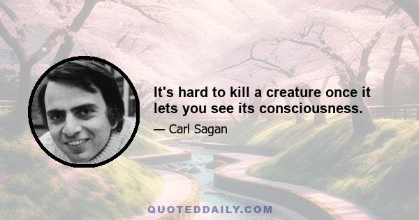 It's hard to kill a creature once it lets you see its consciousness.