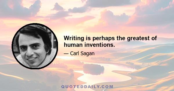 Writing is perhaps the greatest of human inventions.