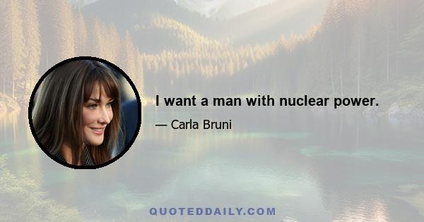 I want a man with nuclear power.