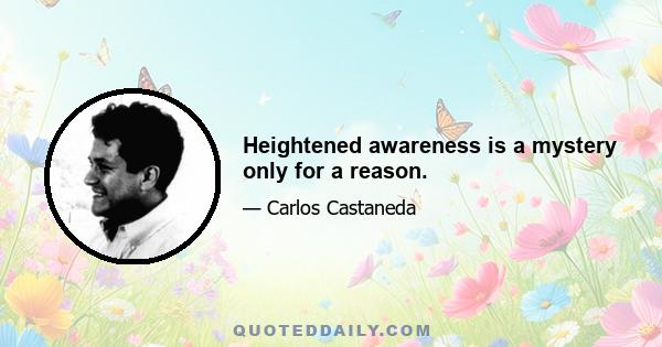 Heightened awareness is a mystery only for a reason.