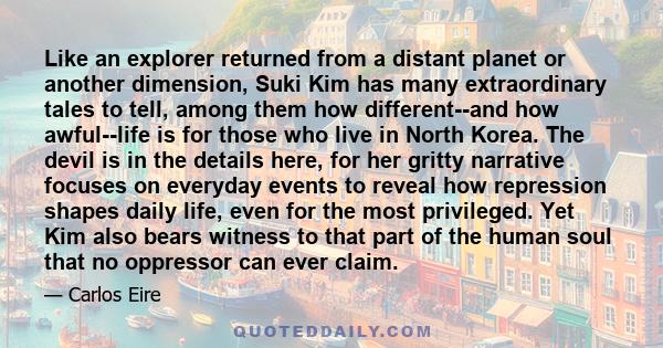 Like an explorer returned from a distant planet or another dimension, Suki Kim has many extraordinary tales to tell, among them how different--and how awful--life is for those who live in North Korea. The devil is in
