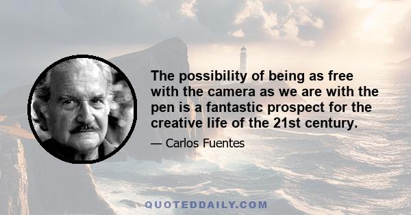 The possibility of being as free with the camera as we are with the pen is a fantastic prospect for the creative life of the 21st century.