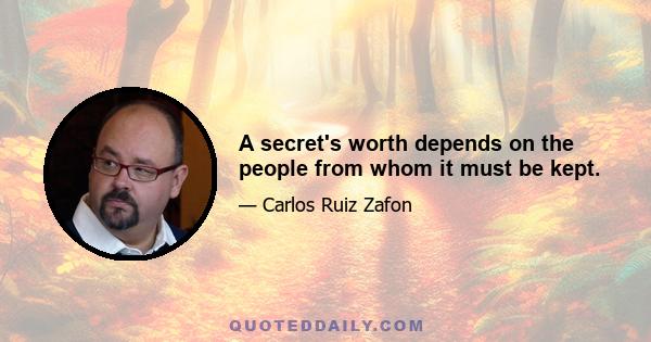 A secret's worth depends on the people from whom it must be kept.