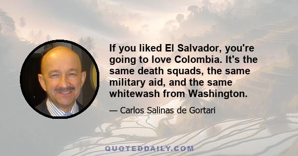 If you liked El Salvador, you're going to love Colombia. It's the same death squads, the same military aid, and the same whitewash from Washington.