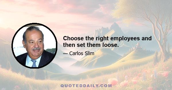 Choose the right employees and then set them loose.