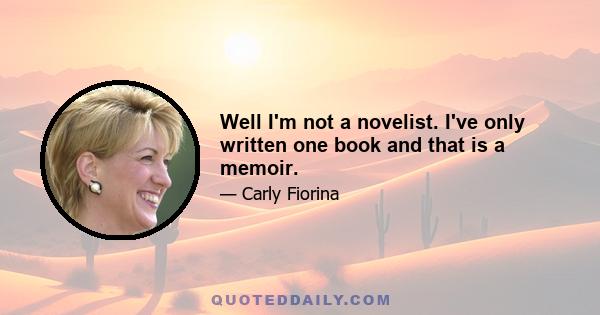 Well I'm not a novelist. I've only written one book and that is a memoir.