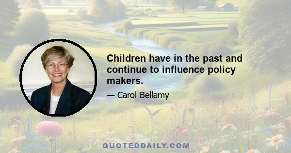 Children have in the past and continue to influence policy makers.