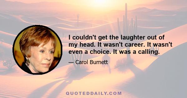 I couldn't get the laughter out of my head. It wasn't career. It wasn't even a choice. It was a calling.