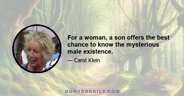 For a woman, a son offers the best chance to know the mysterious male existence.