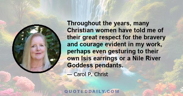 Throughout the years, many Christian women have told me of their great respect for the bravery and courage evident in my work, perhaps even gesturing to their own Isis earrings or a Nile River Goddess pendants.