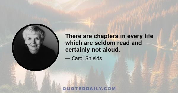 There are chapters in every life which are seldom read and certainly not aloud.