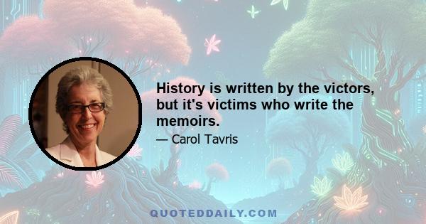 History is written by the victors, but it's victims who write the memoirs.