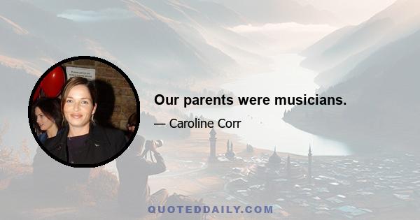 Our parents were musicians.